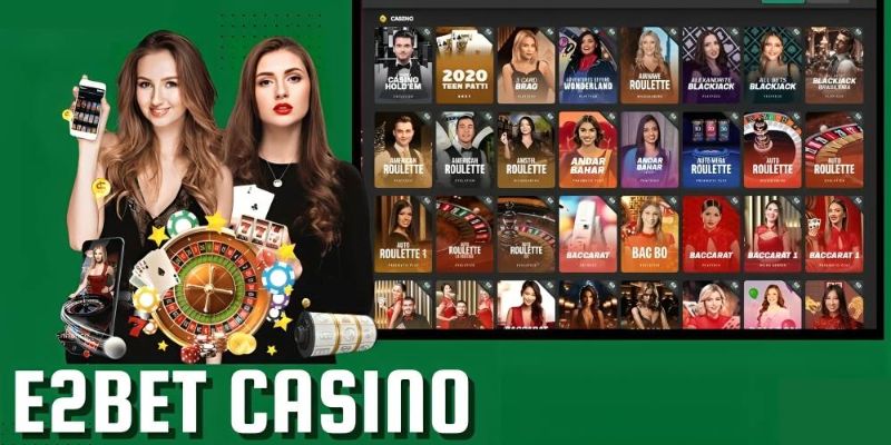 Tổng quan thông tin sòng bạc uy tín Casino E2BET