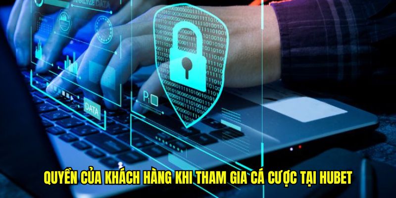 Quyền của khách hàng khi tham gia cá cược tại Hubet